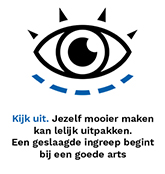 Kijk uit. Jezelf mooier maken kan lelijk uitpakken. Een geslaagde ingreep begint bij een goede arts.